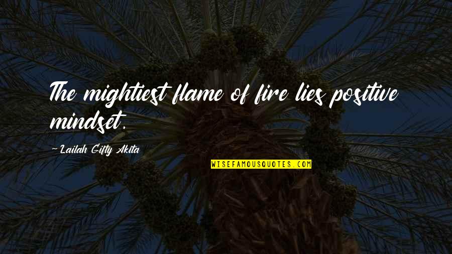 Motivation Of Quotes By Lailah Gifty Akita: The mightiest flame of fire lies positive mindset.