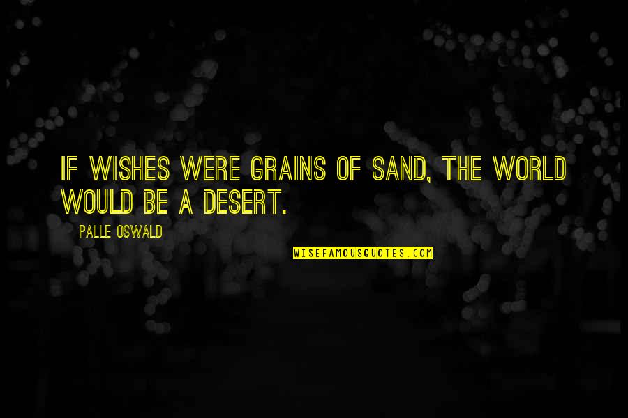 Motivation Of Quotes By Palle Oswald: If wishes were grains of sand, the world
