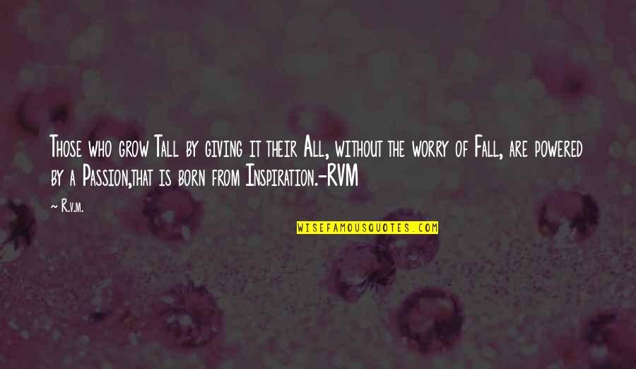 Motivation Of Quotes By R.v.m.: Those who grow Tall by giving it their