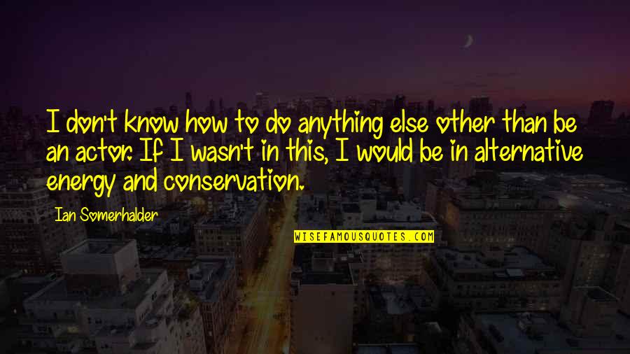 Motivation Pagi Yang Indah Motivation Selamat Pagi Quotes By Ian Somerhalder: I don't know how to do anything else