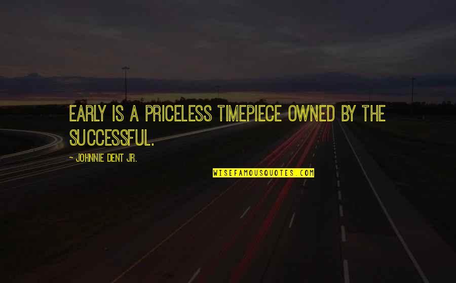 Motivation Quotes By Johnnie Dent Jr.: Early is a priceless timepiece owned by the