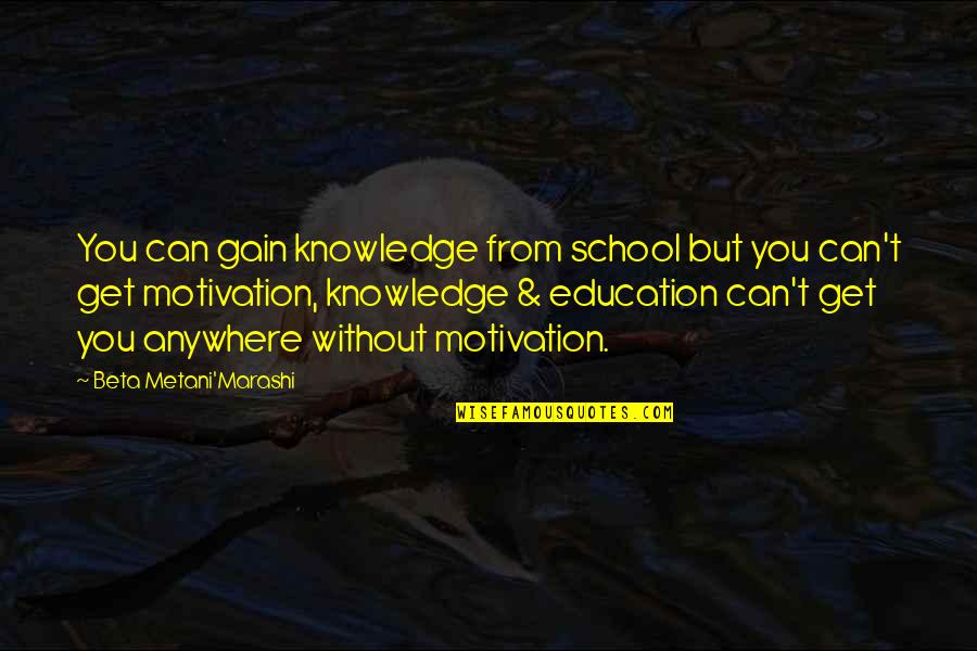 Motivation School Quotes By Beta Metani'Marashi: You can gain knowledge from school but you Motivation School Quotes By Beta Metani'Marashi: You can gain knowledge from school but you