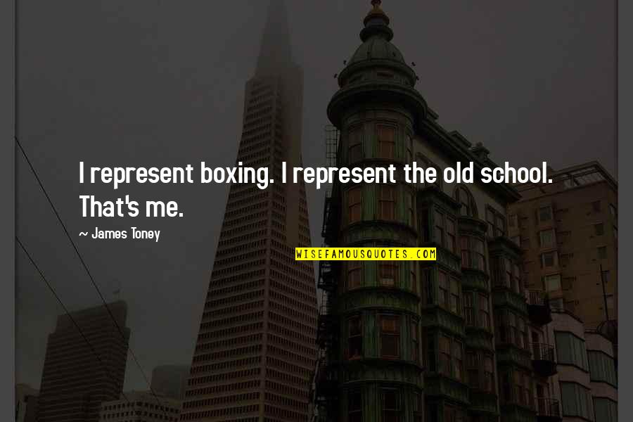 Motivation School Quotes By James Toney: I represent boxing. I represent the old school.
