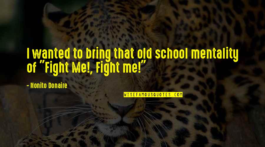 Motivation School Quotes By Nonito Donaire: I wanted to bring that old school mentality