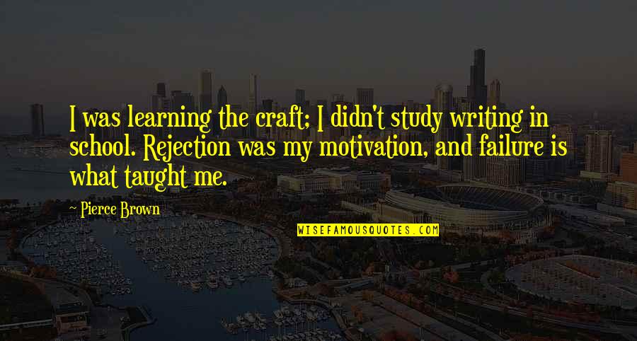Motivation School Quotes By Pierce Brown: I was learning the craft; I didn't study Motivation School Quotes By Pierce Brown: I was learning the craft; I didn't study