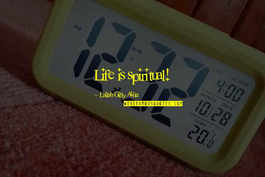 Motivation Self Love Quotes By Lailah Gifty Akita: Life is spiritual! Motivation Self Love Quotes By Lailah Gifty Akita: Life is spiritual!