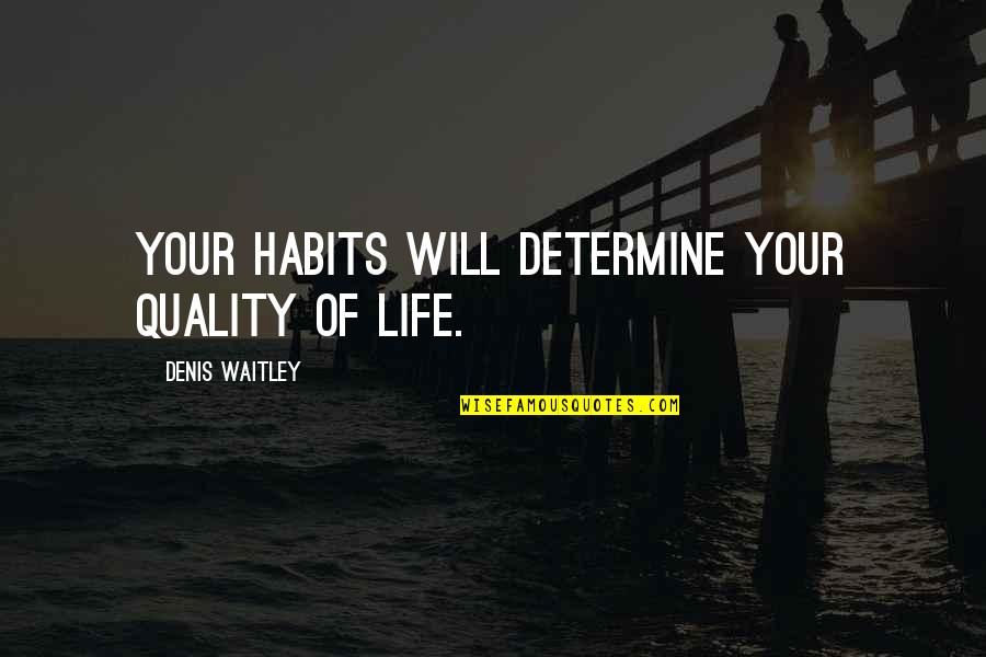Motivation Short Quotes By Denis Waitley: Your habits will determine your quality of life. Motivation Short Quotes By Denis Waitley: Your habits will determine your quality of life.