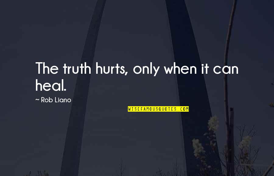 Motivation Speaker Quotes By Rob Liano: The truth hurts, only when it can heal.