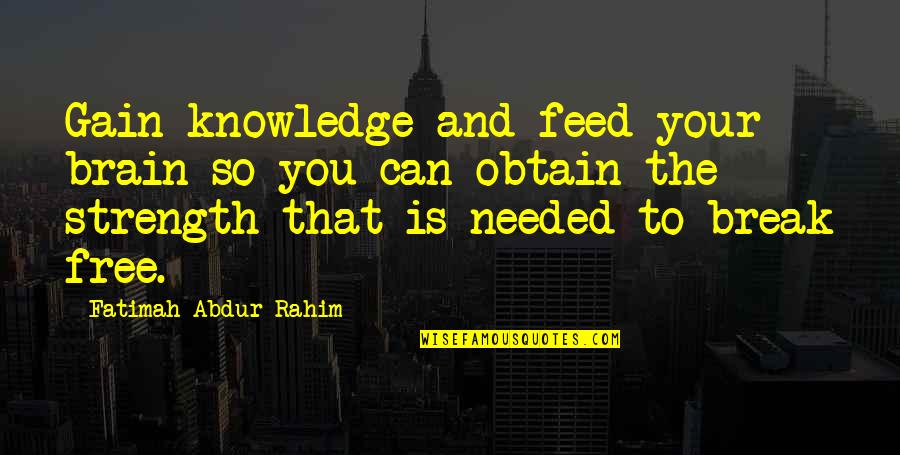 Motivation Strength Inspirational Quotes By Fatimah Abdur-Rahim: Gain knowledge and feed your brain so you Motivation Strength Inspirational Quotes By Fatimah Abdur-Rahim: Gain knowledge and feed your brain so you