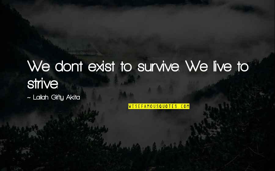 Motivation Strength Inspirational Quotes By Lailah Gifty Akita: We don't exist to survive. We live to Motivation Strength Inspirational Quotes By Lailah Gifty Akita: We don't exist to survive. We live to