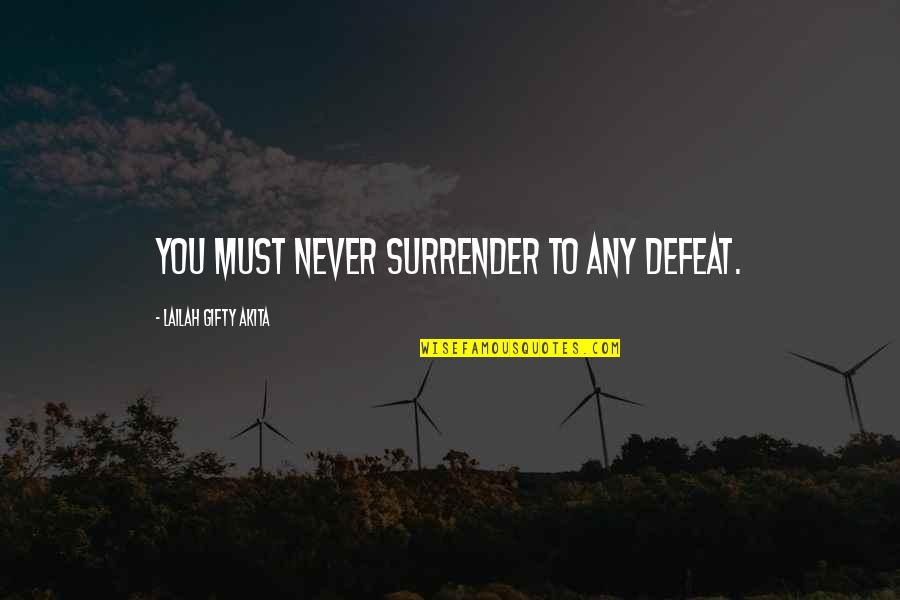 Motivation Strength Inspirational Quotes By Lailah Gifty Akita: You must never surrender to any defeat. Motivation Strength Inspirational Quotes By Lailah Gifty Akita: You must never surrender to any defeat.