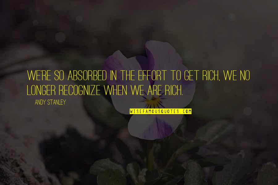 Motivation To Be Rich Quotes By Andy Stanley: We're so absorbed in the effort to get