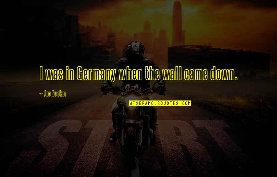 Motivation To Complete Tasks Quotes By Joe Cocker: I was in Germany when the wall came Motivation To Complete Tasks Quotes By Joe Cocker: I was in Germany when the wall came