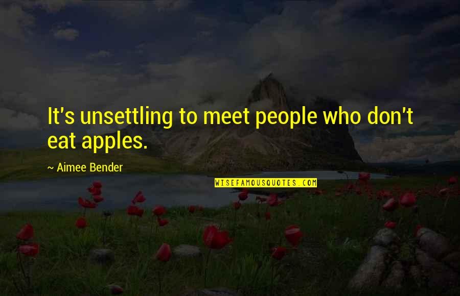 Motivation To Do Something Quotes By Aimee Bender: It's unsettling to meet people who don't eat