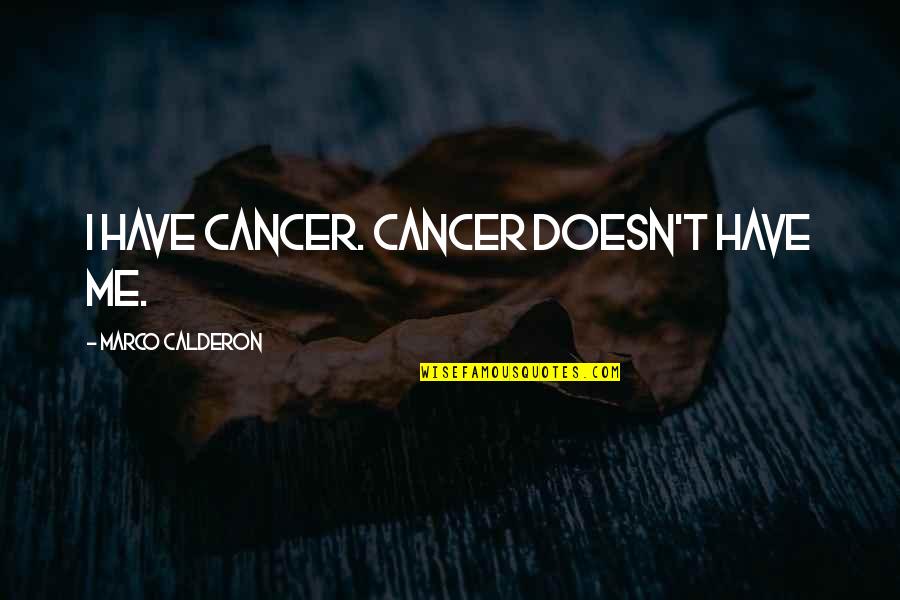 Motivation To Fight Cancer Quotes By Marco Calderon: I have cancer. Cancer doesn't have me.