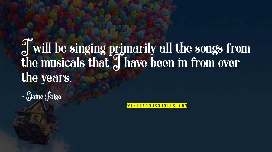 Motivation To Keep Going Quotes By Elaine Paige: I will be singing primarily all the songs