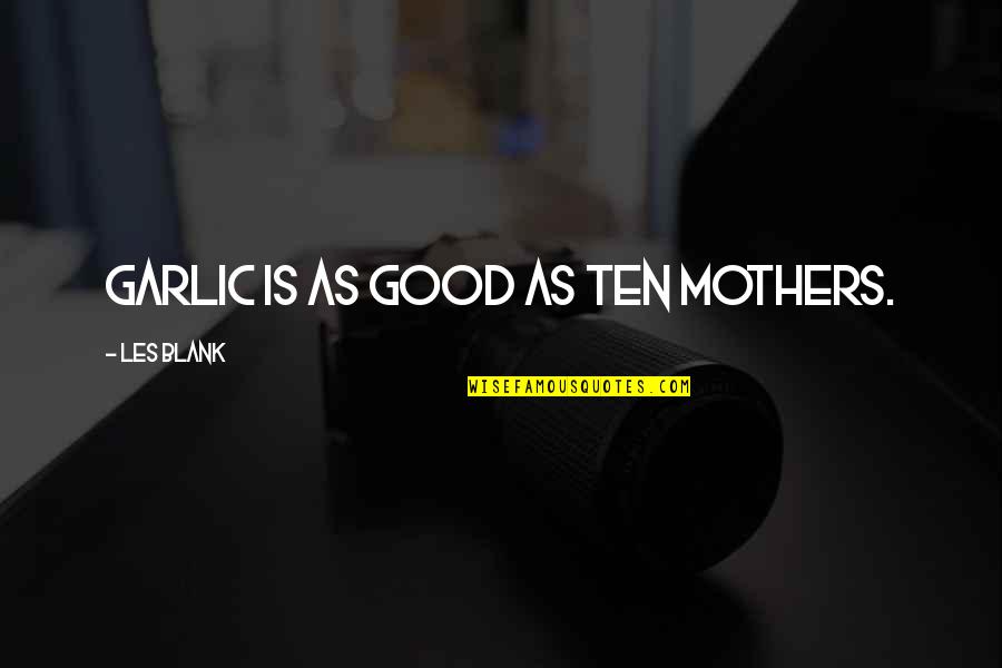 Motivation To Keep Going Quotes By Les Blank: Garlic is as good as ten mothers.