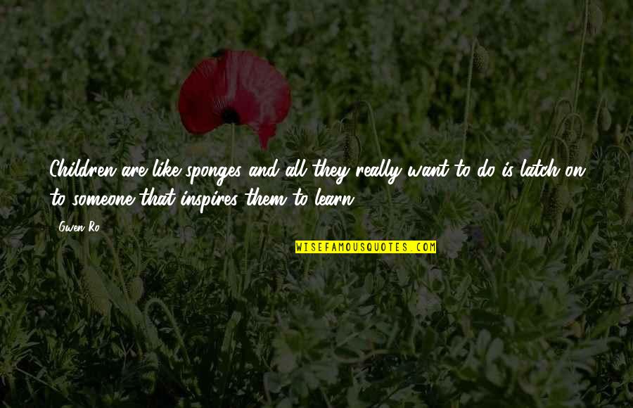 Motivation To Learn Quotes By Gwen Ro: Children are like sponges and all they really Motivation To Learn Quotes By Gwen Ro: Children are like sponges and all they really