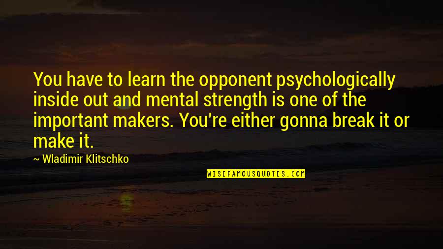 Motivation To Learn Quotes By Wladimir Klitschko: You have to learn the opponent psychologically inside Motivation To Learn Quotes By Wladimir Klitschko: You have to learn the opponent psychologically inside
