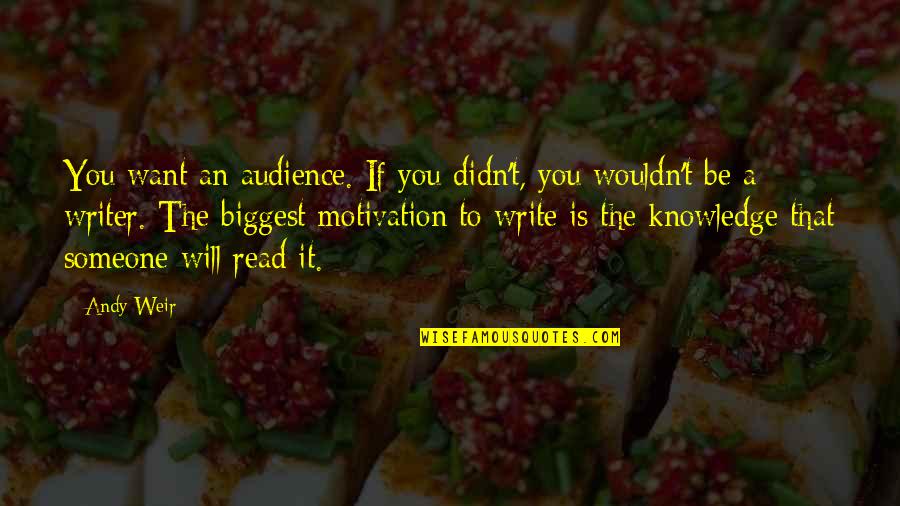 Motivation To Read Quotes By Andy Weir: You want an audience. If you didn't, you Motivation To Read Quotes By Andy Weir: You want an audience. If you didn't, you