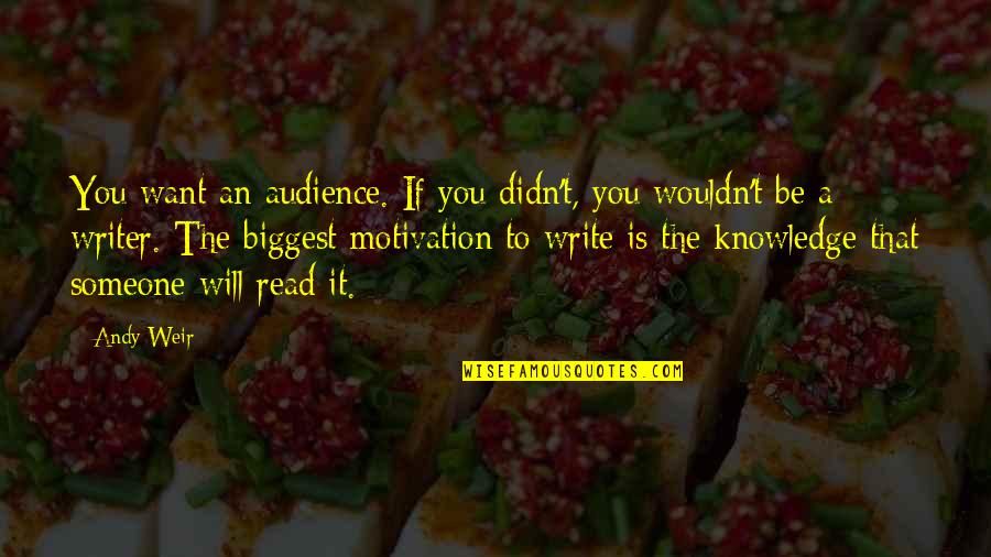 Motivation To Read Quotes By Andy Weir: You want an audience. If you didn't, you