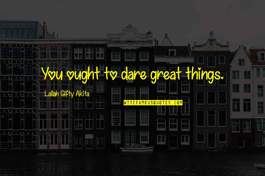 Motivation To Work Quotes By Lailah Gifty Akita: You ought to dare great things.