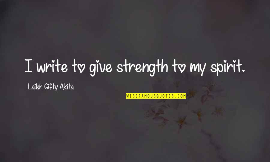 Motivation To Write Quotes By Lailah Gifty Akita: I write to give strength to my spirit.