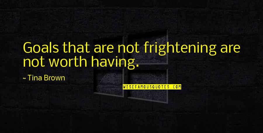 Motivation Training Quotes By Tina Brown: Goals that are not frightening are not worth Motivation Training Quotes By Tina Brown: Goals that are not frightening are not worth