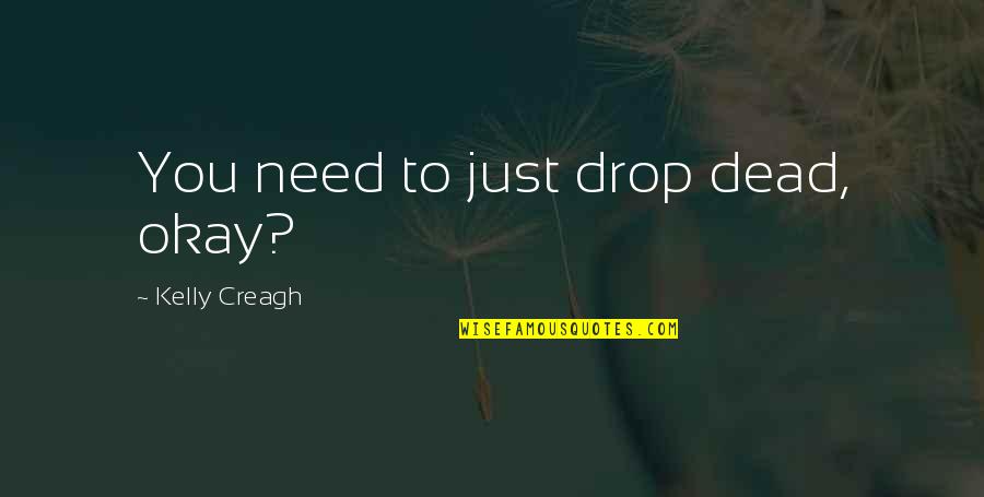 Motivation Wednesday Quotes By Kelly Creagh: You need to just drop dead, okay?