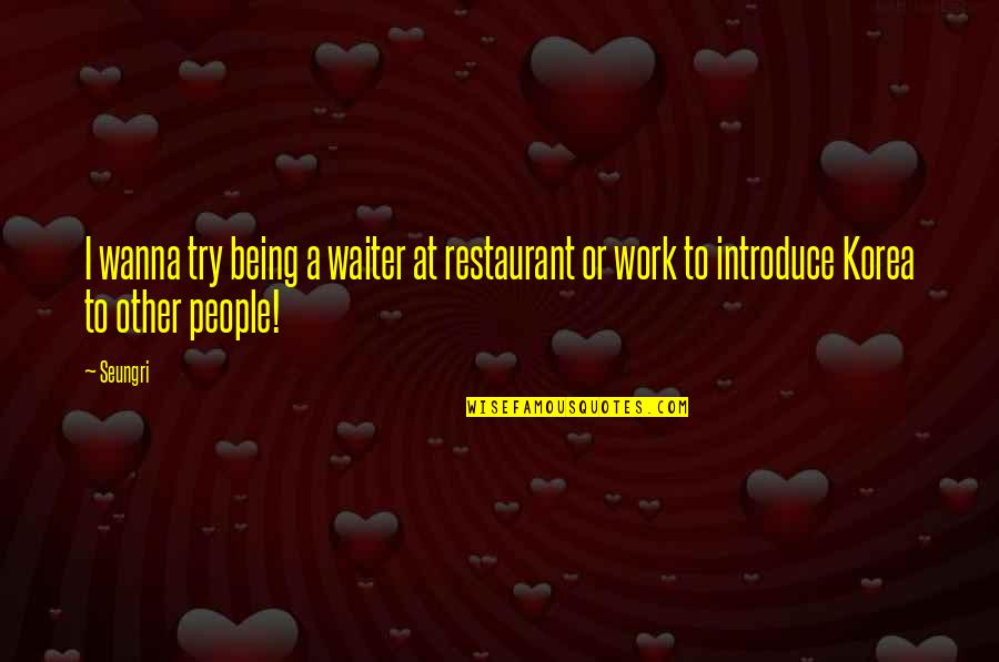 Motivation Wednesday Quotes By Seungri: I wanna try being a waiter at restaurant