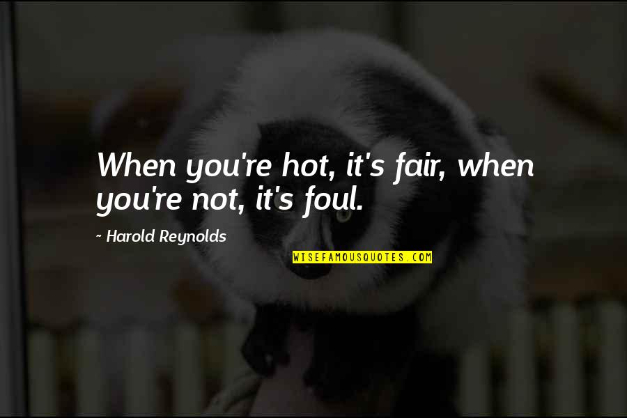 Motivation When Depressed Quotes By Harold Reynolds: When you're hot, it's fair, when you're not,
