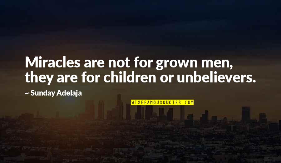 Motivation When Depressed Quotes By Sunday Adelaja: Miracles are not for grown men, they are