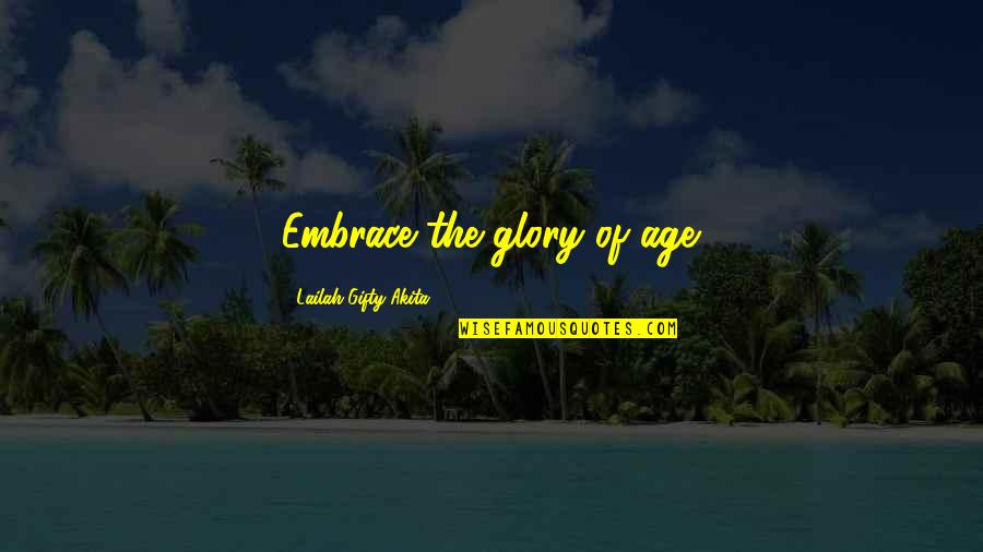 Motivational Age Quotes By Lailah Gifty Akita: Embrace the glory of age.