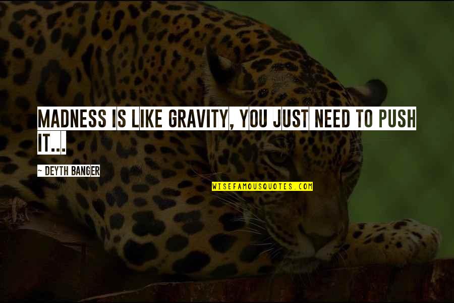 Motivational And Enthusiastic Quotes By Deyth Banger: Madness is like gravity, you just need to