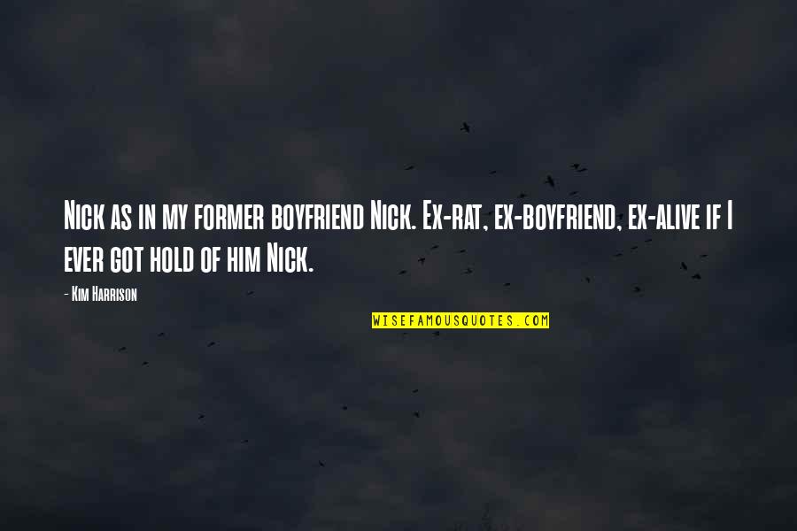 Motivational And Enthusiastic Quotes By Kim Harrison: Nick as in my former boyfriend Nick. Ex-rat,