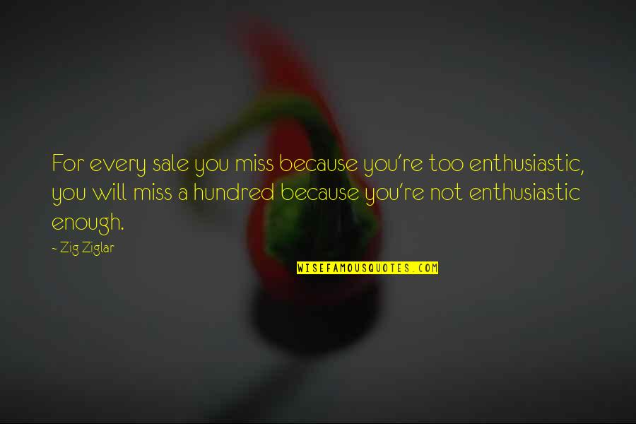 Motivational And Enthusiastic Quotes By Zig Ziglar: For every sale you miss because you're too