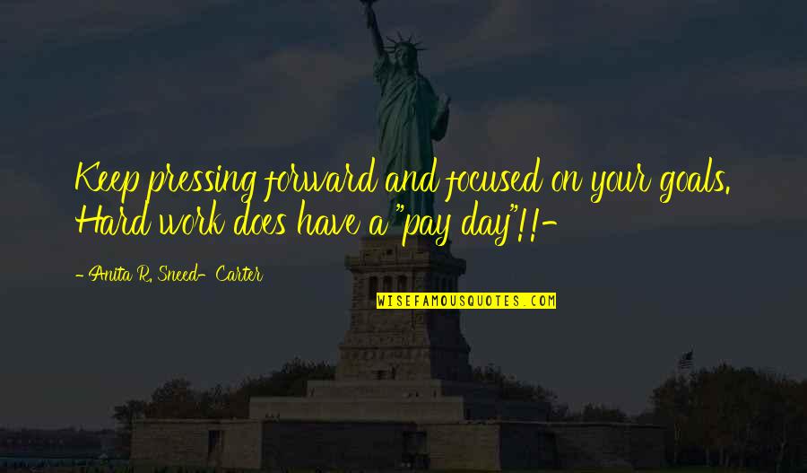 Motivational And Inspirational Quotes By Anita R. Sneed-Carter: Keep pressing forward and focused on your goals. Motivational And Inspirational Quotes By Anita R. Sneed-Carter: Keep pressing forward and focused on your goals.