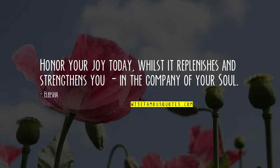 Motivational And Inspirational Quotes By Eleesha: Honor your joy today, whilst it replenishes and Motivational And Inspirational Quotes By Eleesha: Honor your joy today, whilst it replenishes and