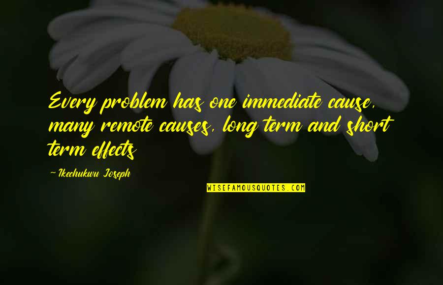 Motivational And Inspirational Quotes By Ikechukwu Joseph: Every problem has one immediate cause, many remote Motivational And Inspirational Quotes By Ikechukwu Joseph: Every problem has one immediate cause, many remote