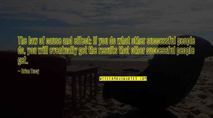 Motivational And Quotes By Brian Tracy: The law of cause and effect: If you
