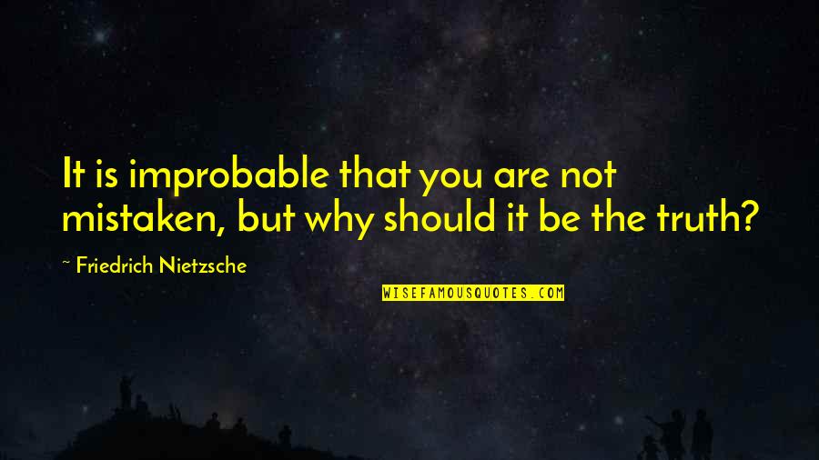 Motivational Annoyed Quotes By Friedrich Nietzsche: It is improbable that you are not mistaken,