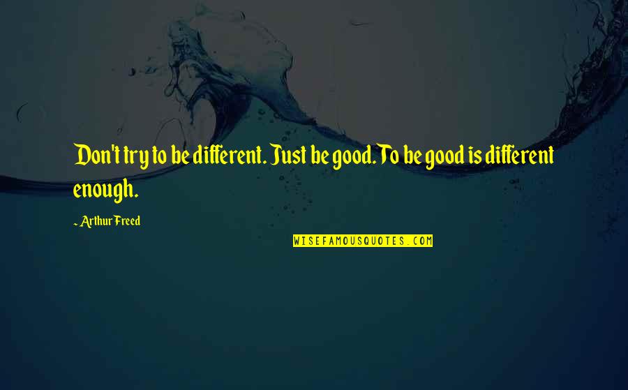 Motivational Anthony Robbins Quotes By Arthur Freed: Don't try to be different. Just be good.