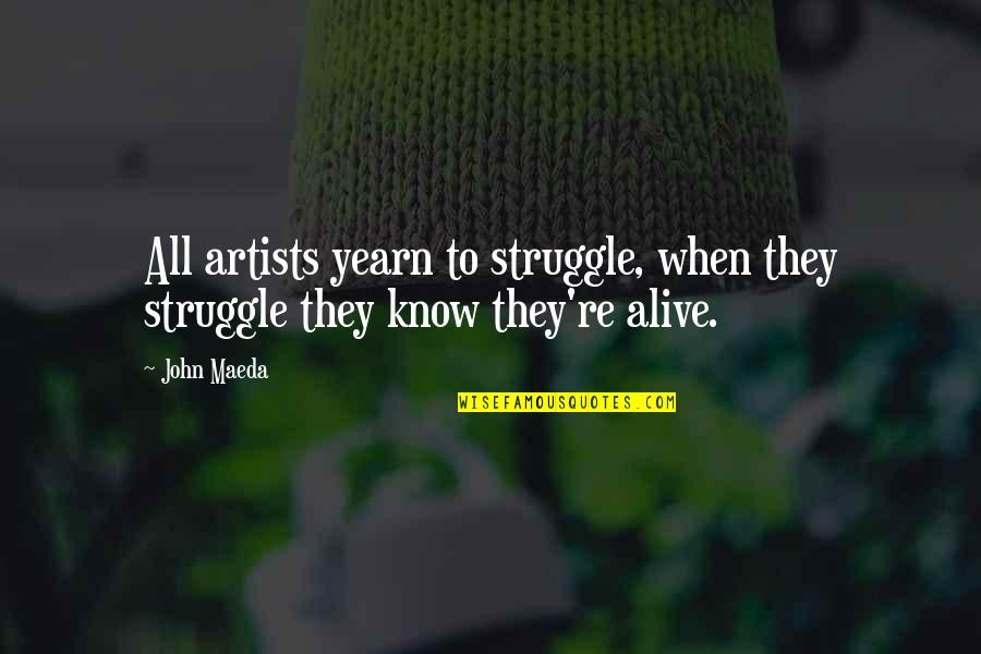 Motivational Artist Quotes By John Maeda: All artists yearn to struggle, when they struggle