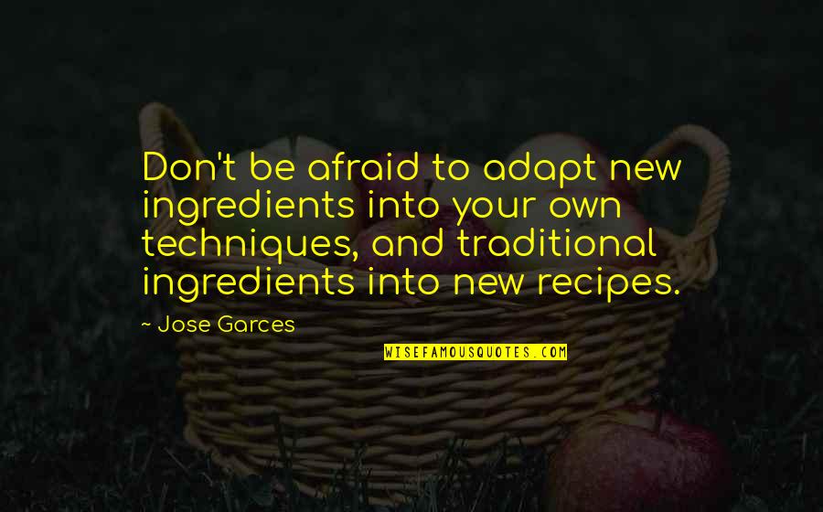 Motivational Autobiographies Quotes By Jose Garces: Don't be afraid to adapt new ingredients into Motivational Autobiographies Quotes By Jose Garces: Don't be afraid to adapt new ingredients into