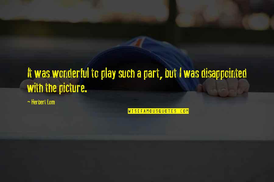Motivational Be Coachable Quotes By Herbert Lom: It was wonderful to play such a part,