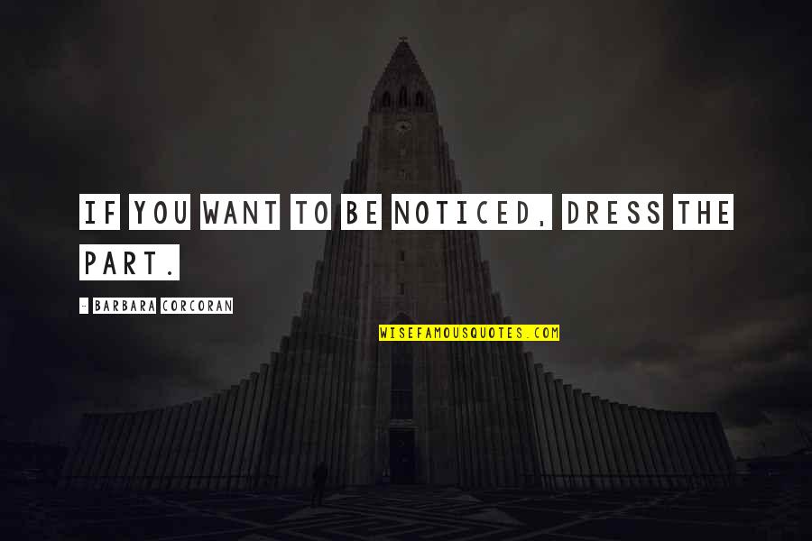 Motivational Be Quotes By Barbara Corcoran: If you want to be noticed, dress the Motivational Be Quotes By Barbara Corcoran: If you want to be noticed, dress the