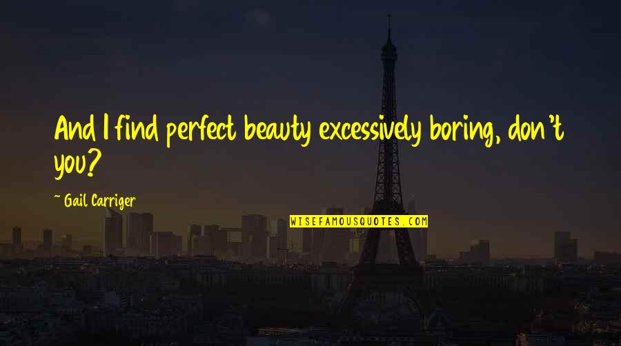 Motivational Bicycle Quotes By Gail Carriger: And I find perfect beauty excessively boring, don't