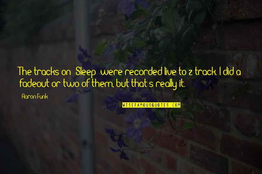 Motivational Blogger Quotes By Aaron Funk: The tracks on 'Sleep' were recorded live to