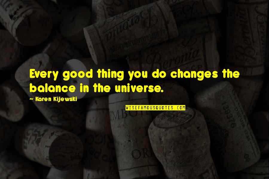 Motivational Boat Quotes By Karen Kijewski: Every good thing you do changes the balance