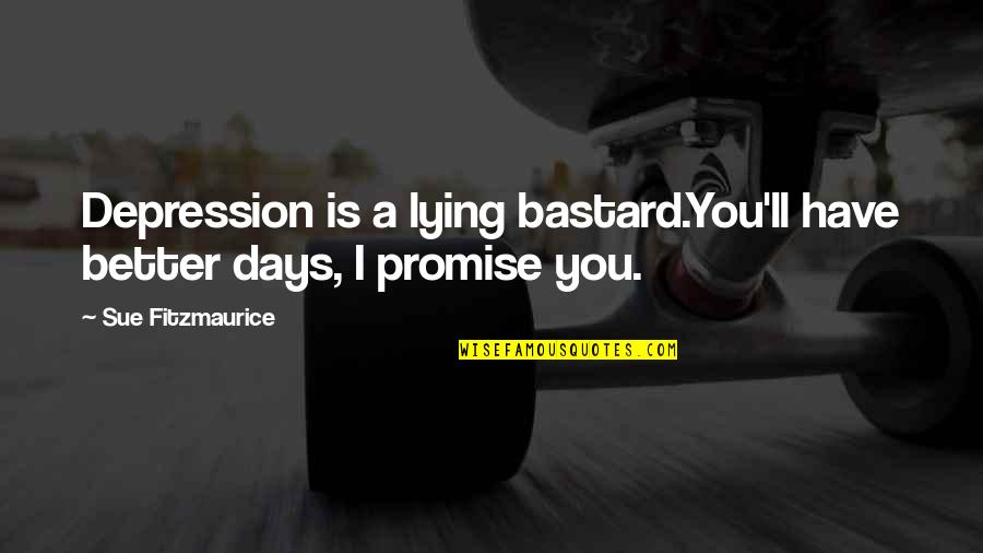 Motivational Boat Quotes By Sue Fitzmaurice: Depression is a lying bastard.You'll have better days,